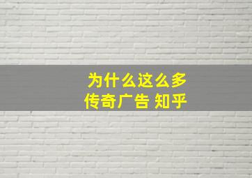 为什么这么多传奇广告 知乎